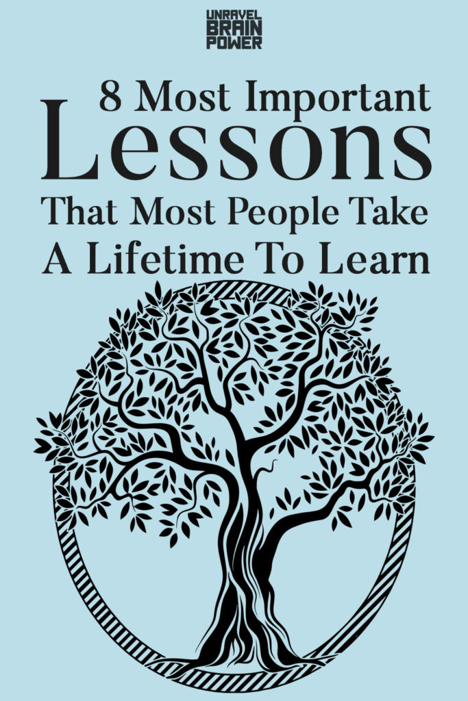 8 Most Important Lessons That Most People Take A Lifetime To Learn