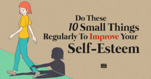 Do These 10 Small Things Regularly To Improve Your Self-Esteem