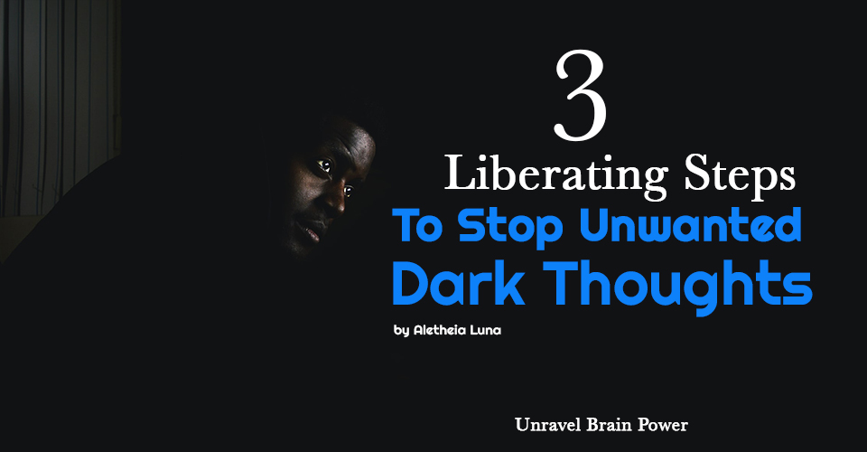 3 Liberating Steps to Stop Unwanted Dark Thoughts
