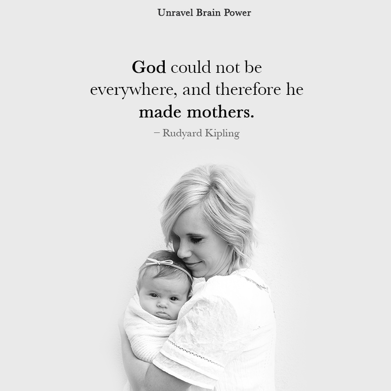 God Could Not Be Everywhere, And Therefore He Made Mothers.