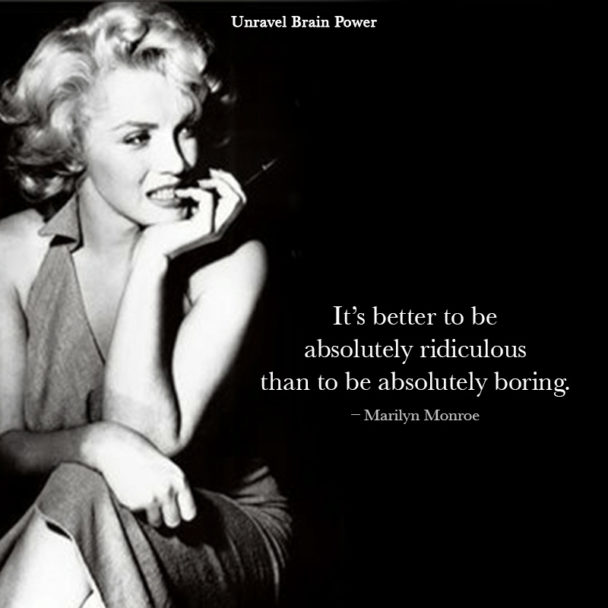 It’s Better To Be Absolutely Ridiculous Than To Be Absolutely Boring.