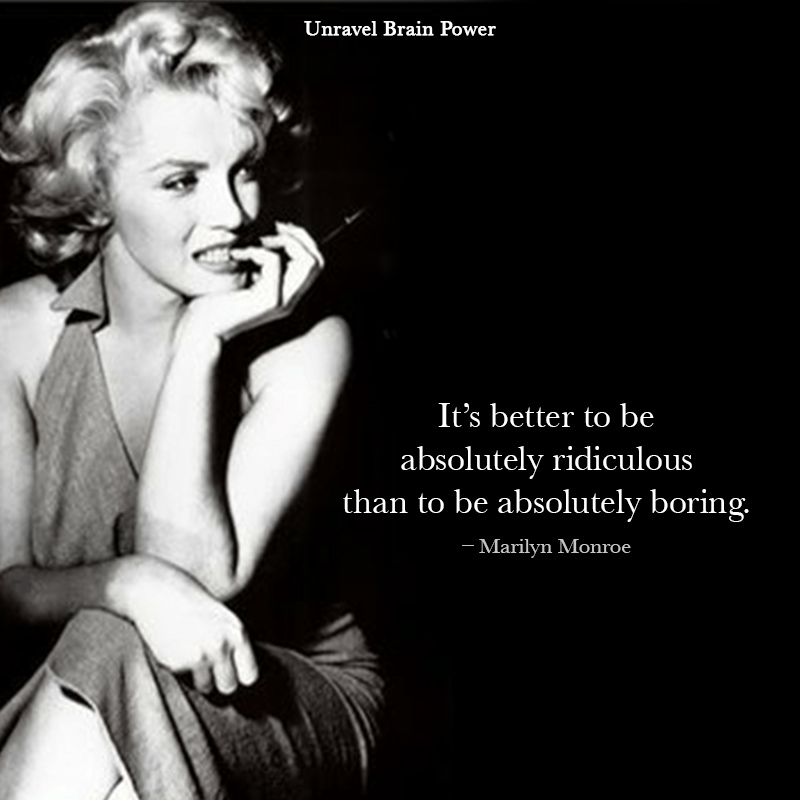 It’s Better To Be Absolutely Ridiculous Than To Be Absolutely Boring.