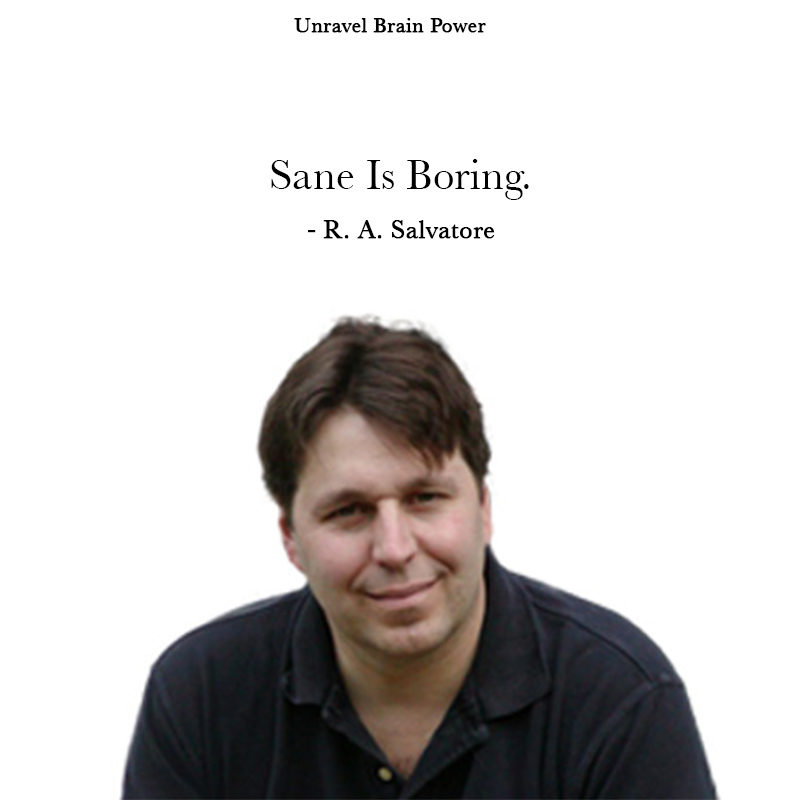 Sane Is Boring.― R. A. Salvatore