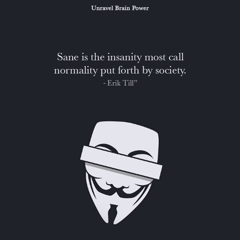 Sane Is The Insanity Most Call Normality Put Forth By Society.