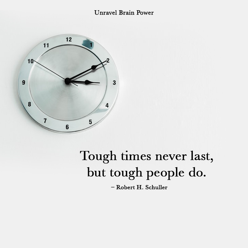 Tough Times Never Last, But Tough People Do.
