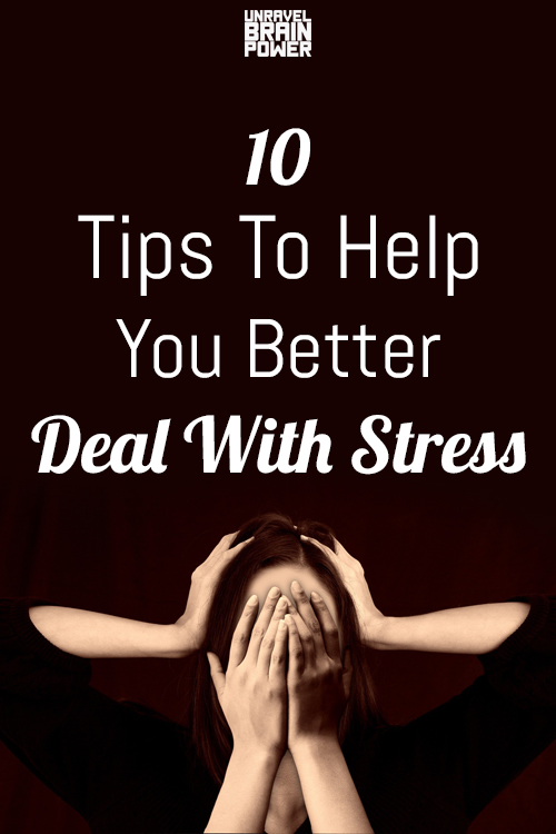 10 Tips To Help You Better Deal With Stress