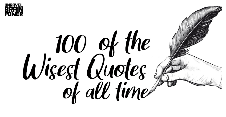 100 Of The Wisest Quotes Of All Time Unravel Brain Power