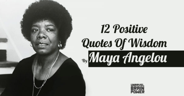 12 Positive Quotes Of Wisdom By Maya Angelou - Unravel Brain Power