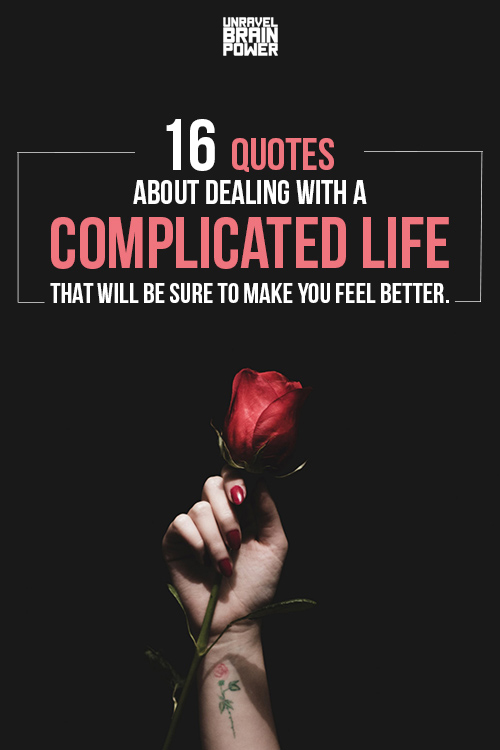 16 Quotes About Dealing With A Complicated Life That Will Be Sure To Make You Feel Better.