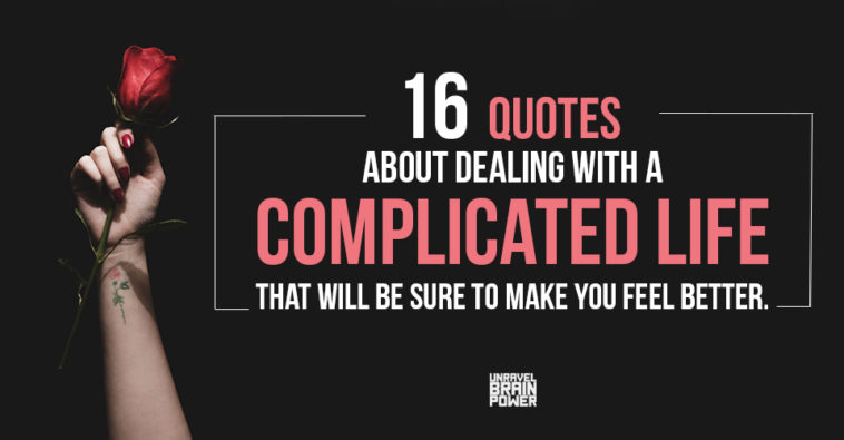 16 Quotes About Dealing With A Complicated Life - Unravel Brain Power