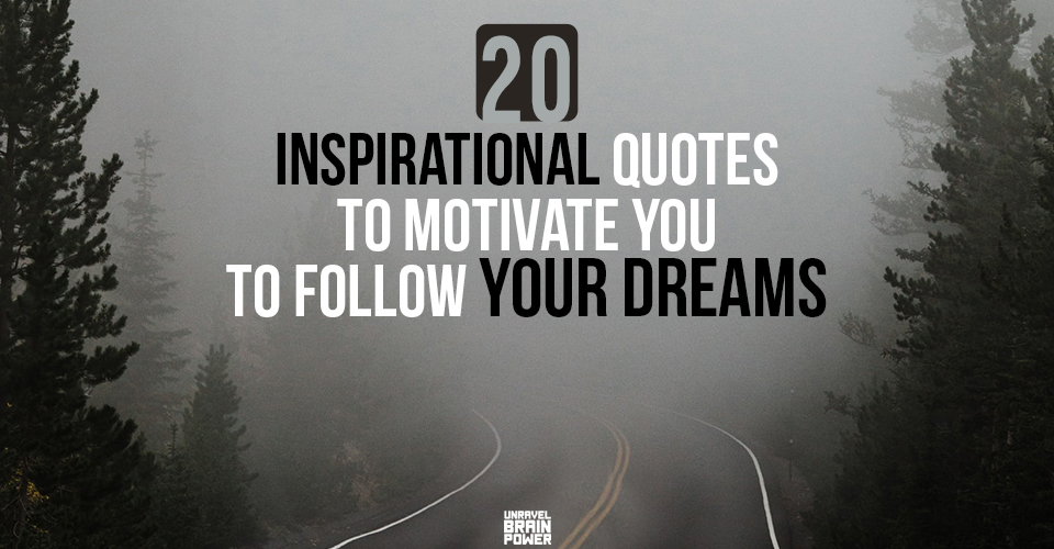 21 Inspirational Quotes To Motivate You To Follow Your Dreams.
