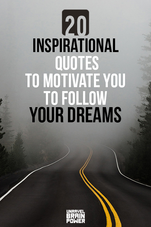 21 Inspirational Quotes To Motivate You To Follow Your Dreams.