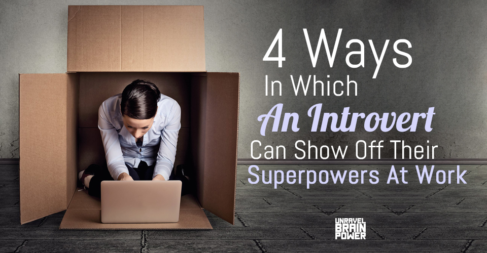 4 Ways In Which An Introvert Can Show Off Their Superpowers At Work