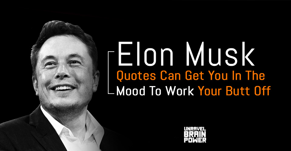 Elon Musk Quotes Can Get You In The Mood To Work Your Butt Off
