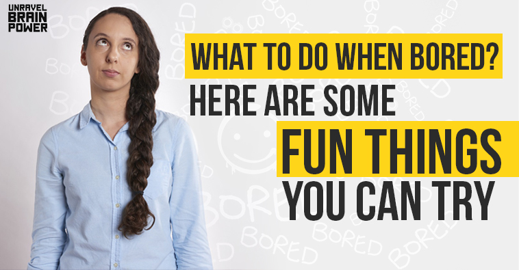 What To Do When Bored? Here Are Some Fun Things You Can Try
