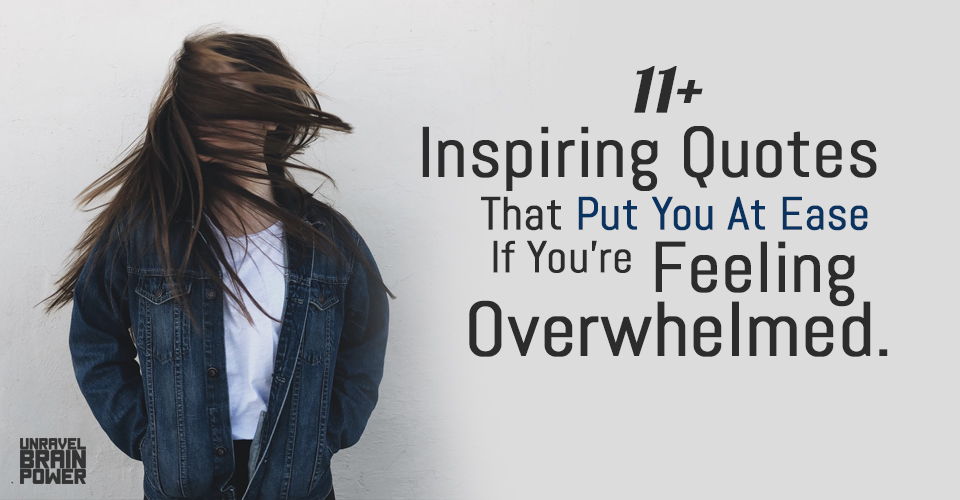 11+ Inspiring Quotes That Put You At Ease If You're Feeling Overwhelmed.