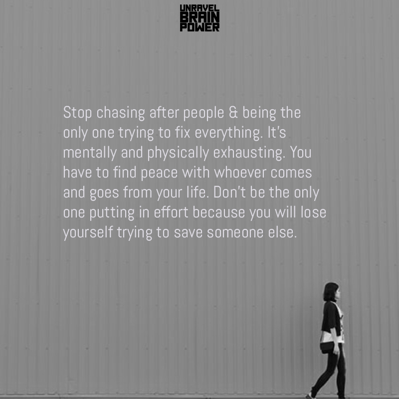 Stop Chasing After People & Being The Only One Trying To Fix Everything.