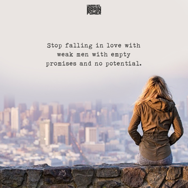 Stop Falling In Love With Weak Men With Empty Promises And No Potential.