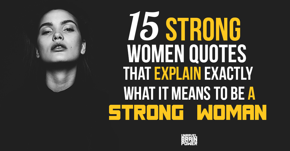 15 Strong Women Quotes That Explain Exactly What It Means To Be A Strong Woman.