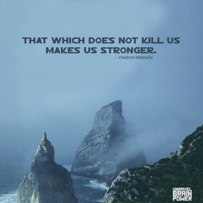 That which does not kill us makes us stronger