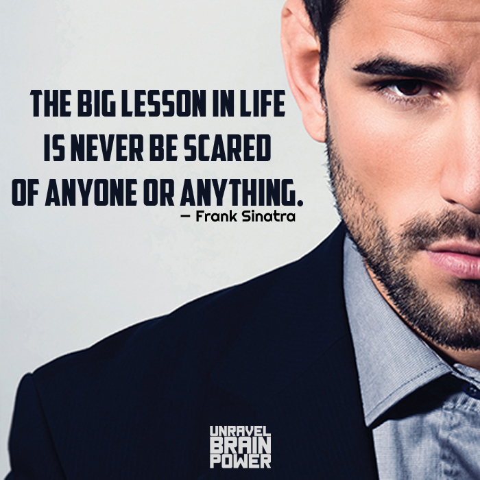 The Big Lesson In Life Is Never Be Scared