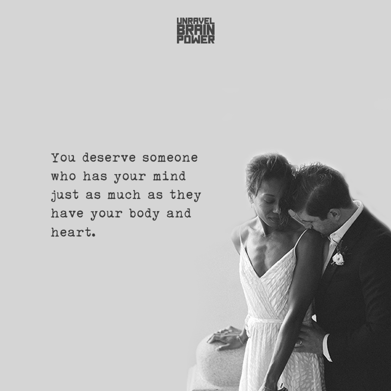 You Deserve Someone Who Has Your Mind Just As Much As They Have Your Body
