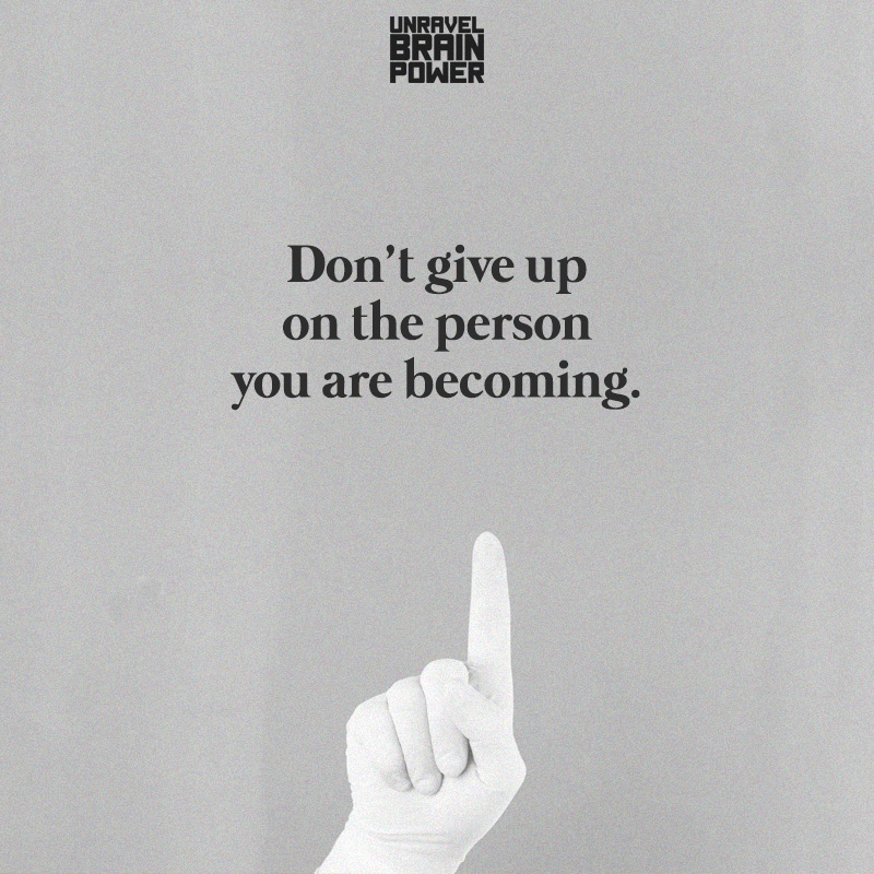 give up on the person you are becoming