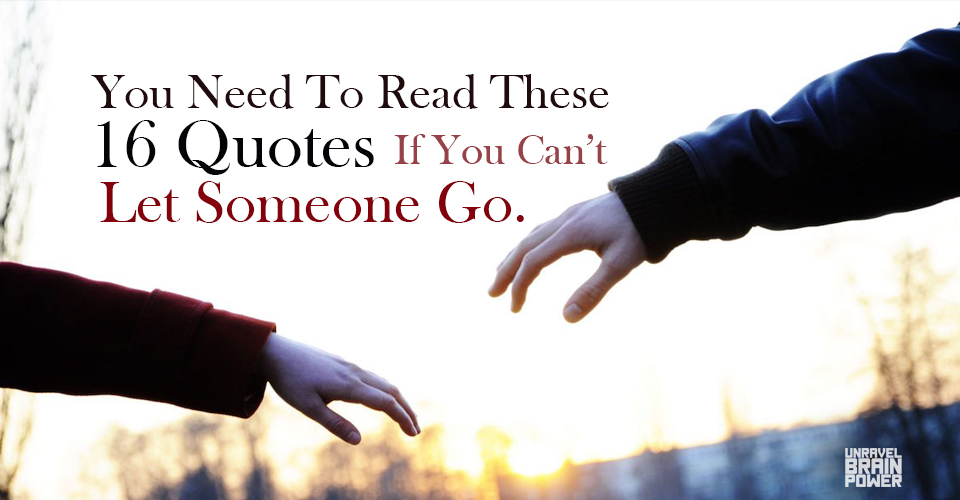 You Need To Read These 16 Quotes If You Can’t Let Someone Go.