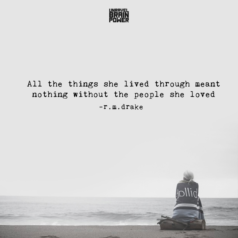 All the things she lived through meant nothing without the people she loved -r.m.drake