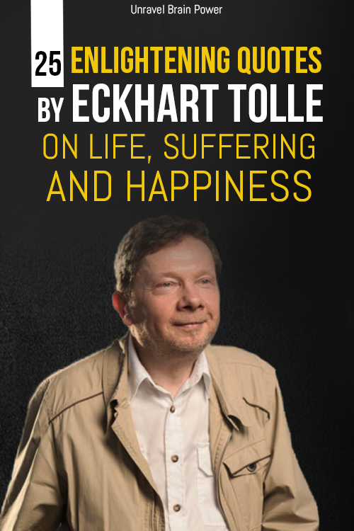 25 Enlightening Quotes by Eckhart Tolle on Life, Suffering and Happiness