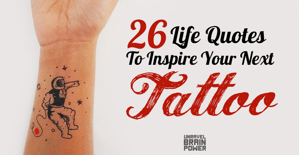 26 Life Quotes To Inspire Your Next Tattoo