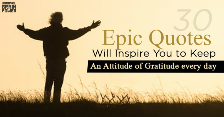 30 Epic Quotes Will Inspire You To Keep An Attitude Of Gratitude Every Day.