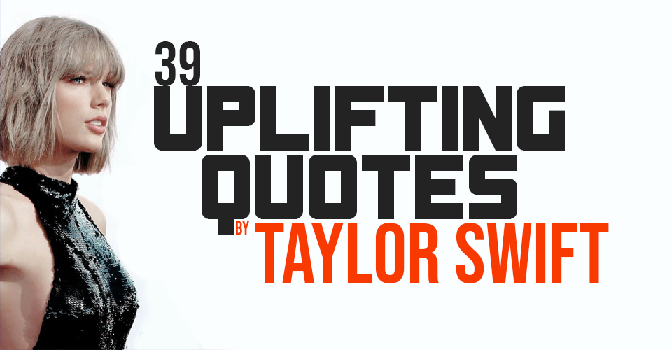 Swift’s inspirational journey has forced her to learn a lot about life and the journey to success.39 Uplifting Quotes By Taylor Swift