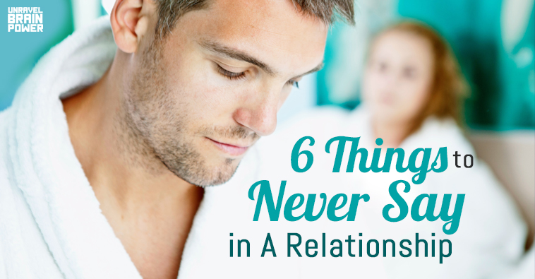6 Things To Never Say in A Relationship