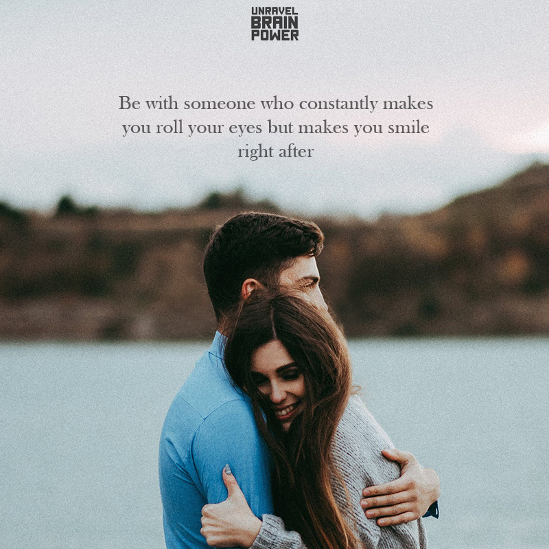 Be With Someone Who Constantly Makes You Roll Your Eyes But Makes You Smile
