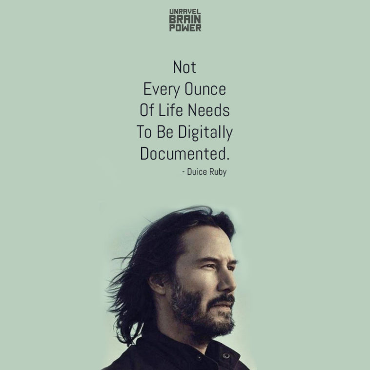Not Every Ounce Of Life Needs To Be Digitally Documented.