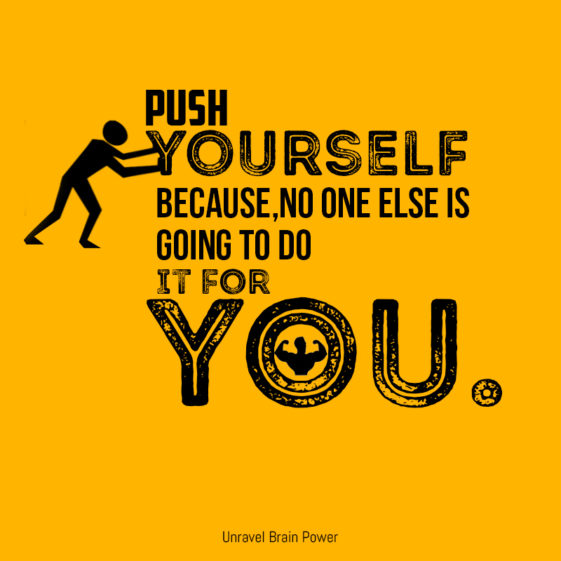 Push Yourself Because,no One Else is Going to Do It for You.