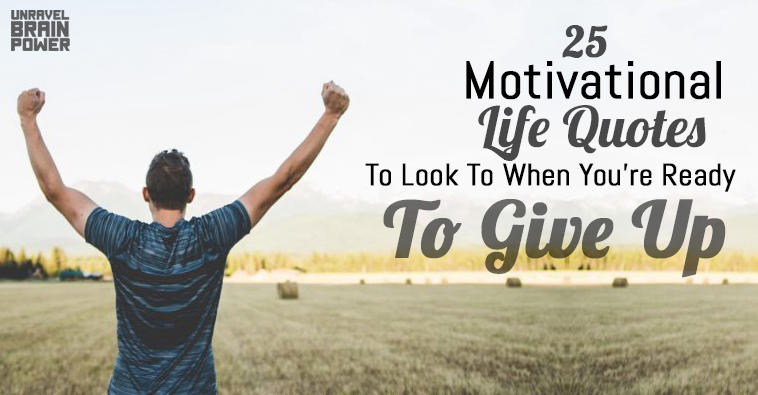 25 Motivational Life Quotes To Look To When You’re Ready To Give Up