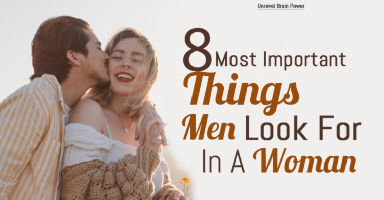 8 Most Important Things Men Look For In A Woman - Unravel Brain Power