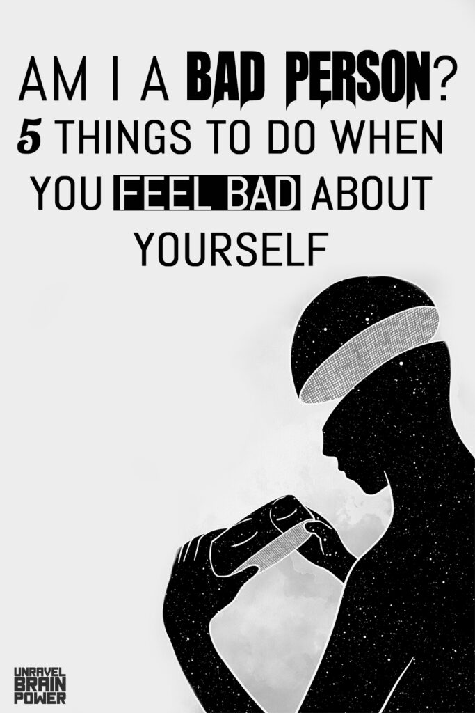 Am I a Bad Person? 5 Things To Do When You Feel Bad About Yourself