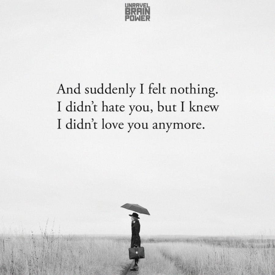 And suddenly I felt nothing. I didn't hate you, but