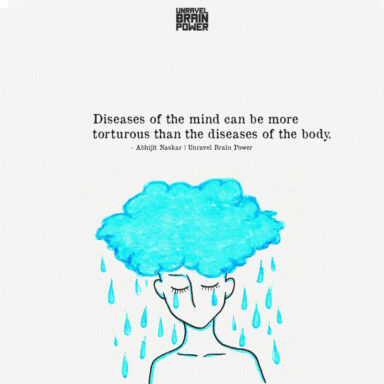 Diseases of the mind can be more torturous than the diseases of the body.