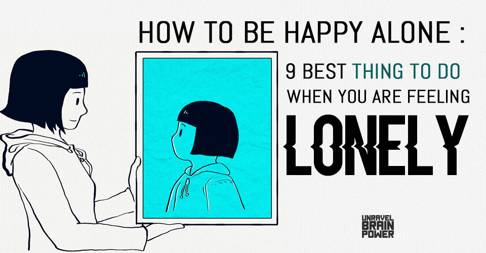 How To Be Happy Alone : 9 Best Thing To Do When You Are Feeling Lonely