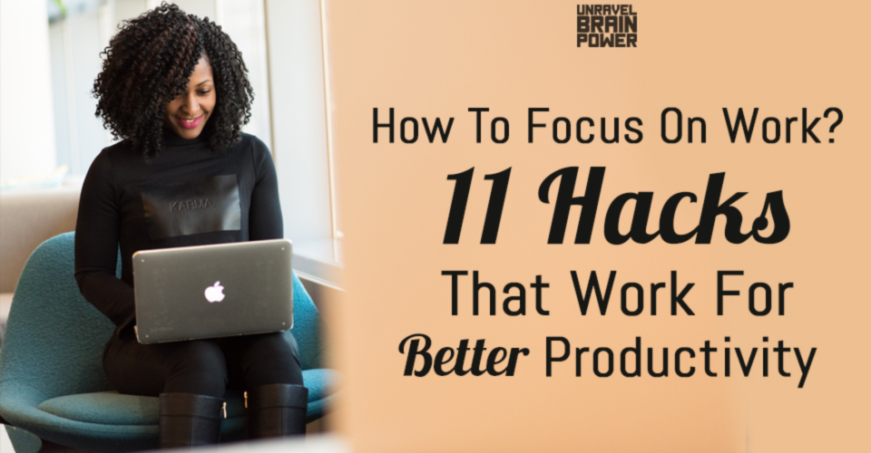 How To Focus On Work? 11 Hacks That Work For Better Productivity