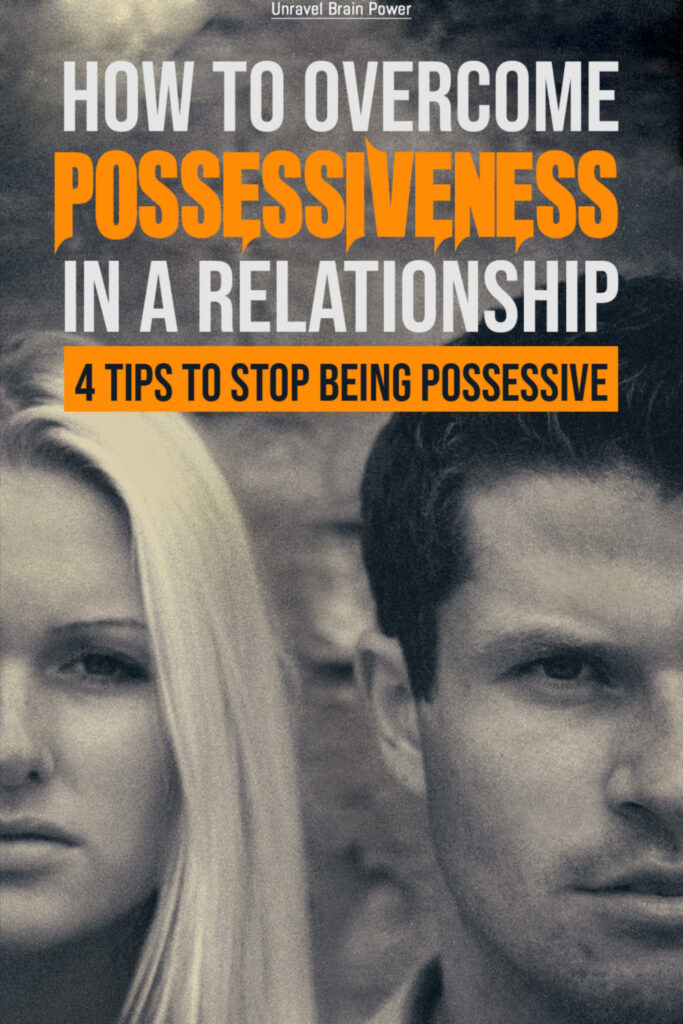 How to Overcome Possessiveness In a Relationship : 4 Tips To Stop Being Possessive