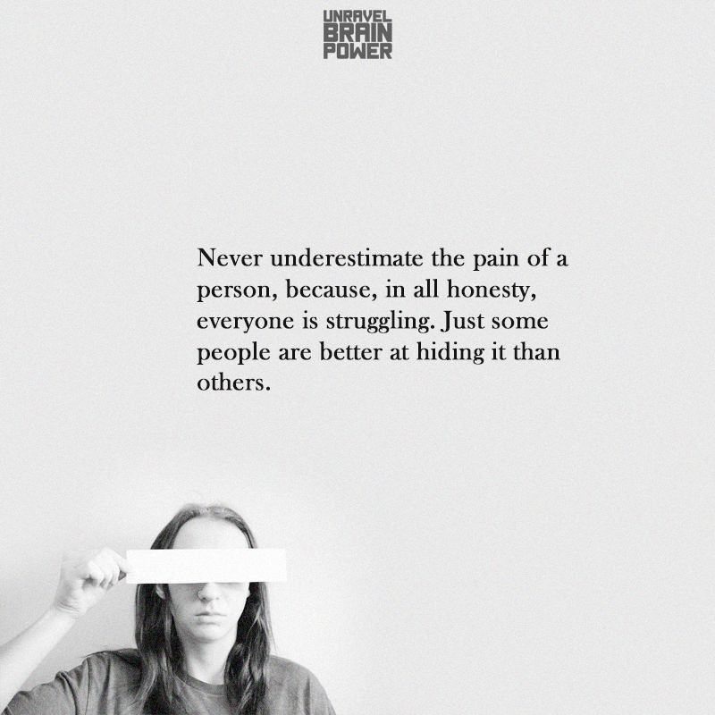 Never underestimate the pain of a person, because