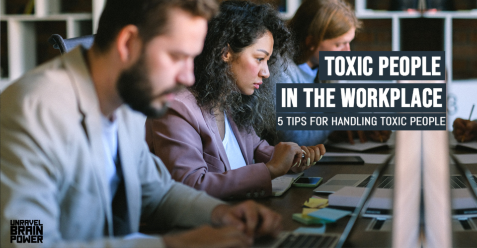 Toxic People In The Workplace : 5 Tips For Handling Toxic People