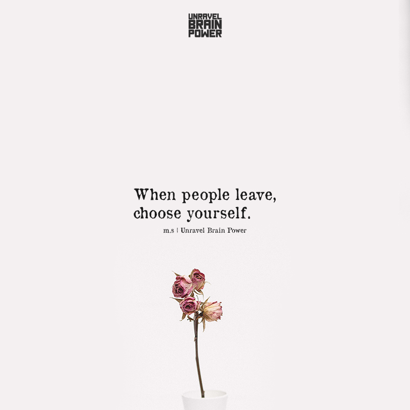 When people leave,choose yourself.