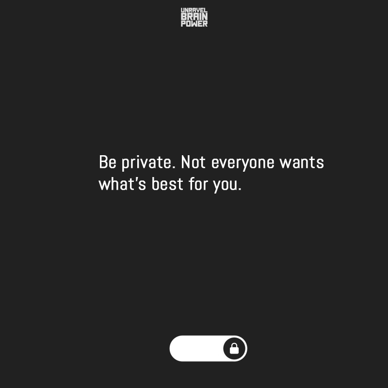 Be private. Not everyone wants what's best for you.