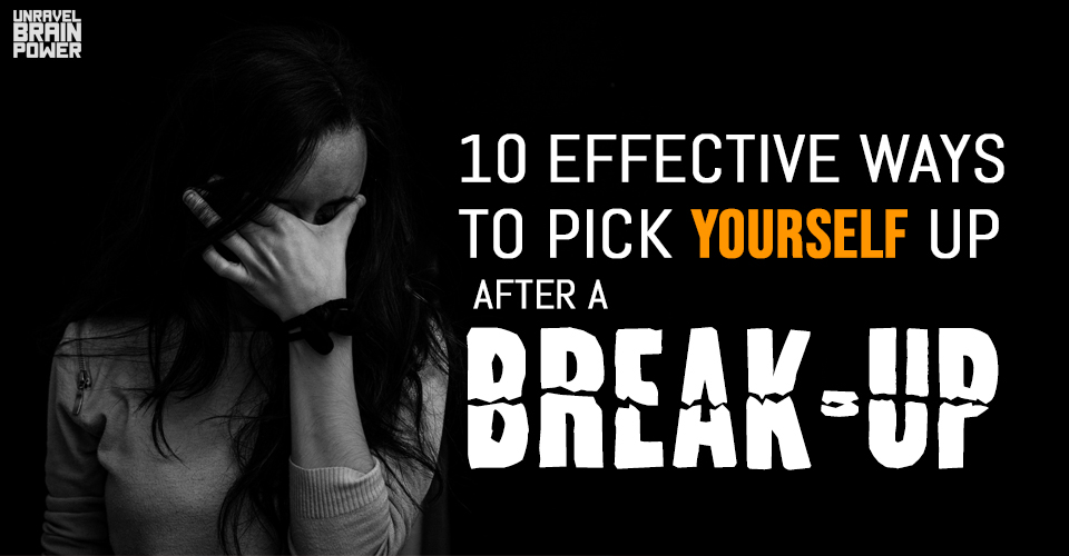 10 Effective Ways To Pick Yourself Up After a Break-Up